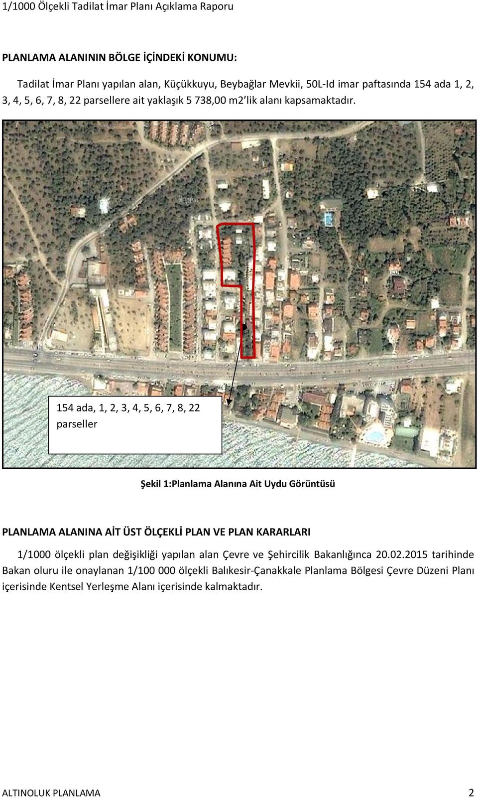 154 ada, 1, 2, 3, 4, 5, 6, 7, 8, 22 parseller Şekil 1:Planlama Alanına Ait Uydu Görüntüsü PLANLAMA ALANINA AİT ÜST ÖLÇEKLİ PLAN VE PLAN KARARLARI 1/1000 ölçekli