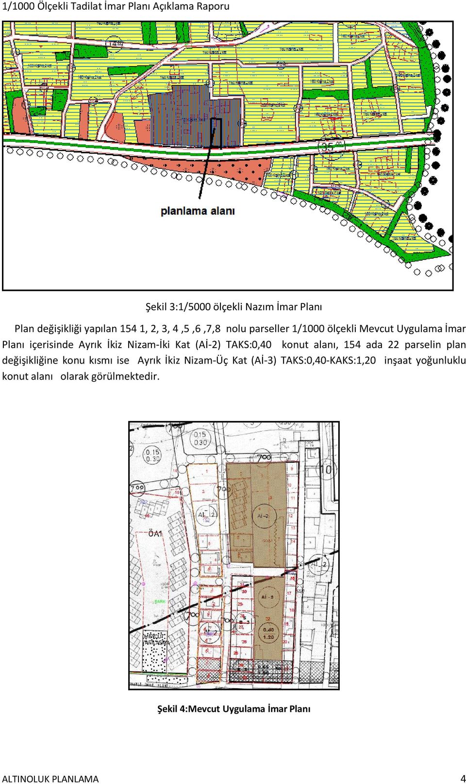 TAKS:0,40 konut alanı, 154 ada 22 parselin plan değişikliğine konu kısmı ise Ayrık İkiz Nizam-Üç Kat