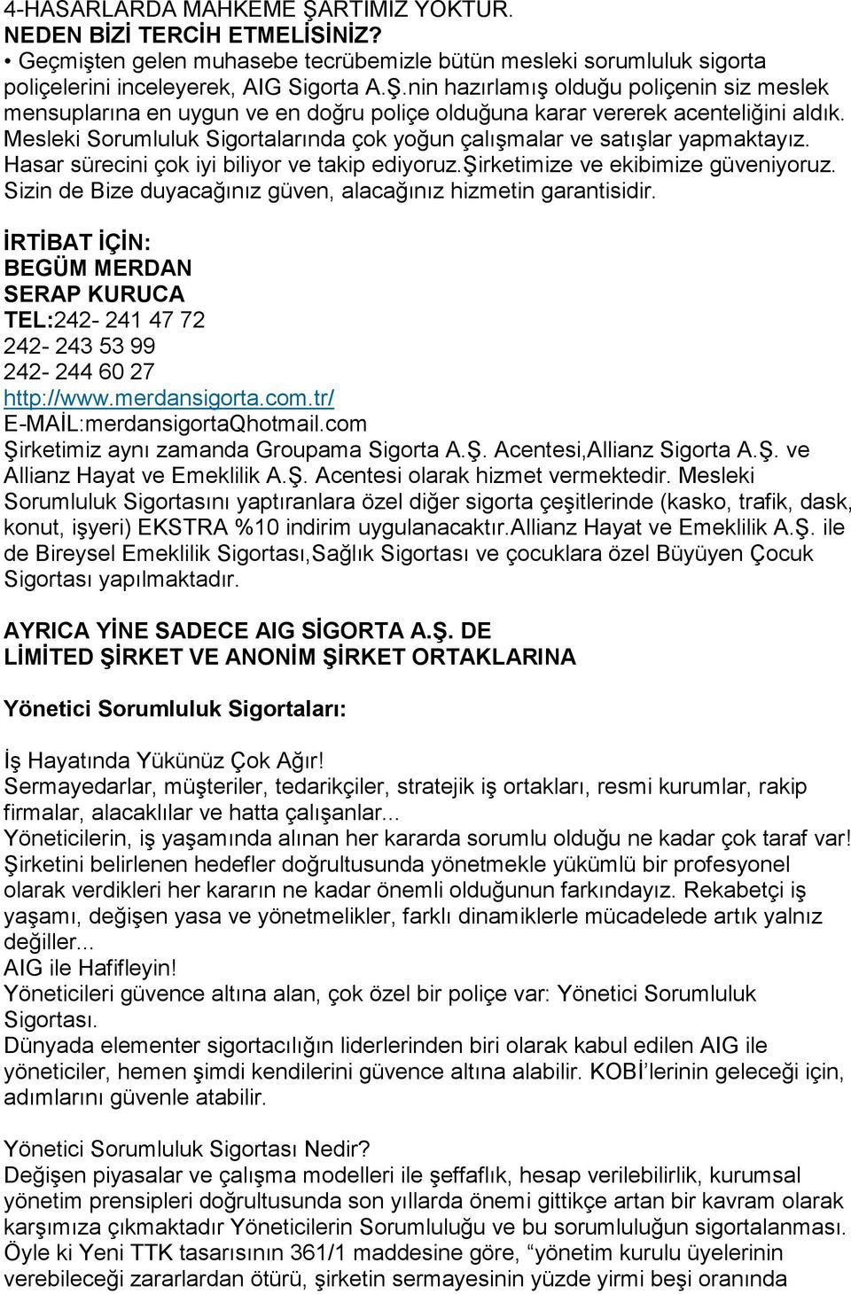 Sizin de Bize duyacağınız güven, alacağınız hizmetin garantisidir. İRTİBAT İÇİN: BEGÜM MERDAN SERAP KURUCA TEL:242-241 47 72 242-243 53 99 242-244 6 27 http://www.merdansigorta.com.