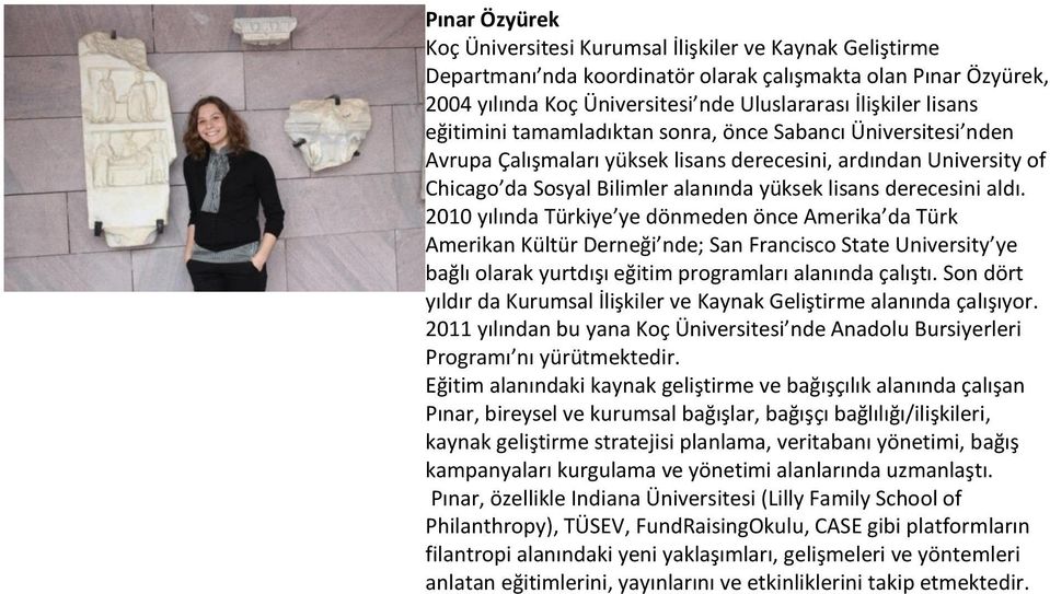 2010 yılında Türkiye ye dönmeden önce Amerika da Türk Amerikan Kültür Derneği nde; San Francisco State University ye bağlı olarak yurtdışı eğitim programları alanında çalıştı.