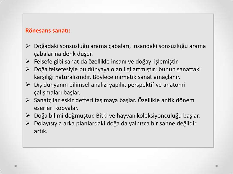 Doğa felsefesiyle bu dünyaya olan ilgi artmıştır; bunun sanattaki karşılığı natüralizmdir. Böylece mimetik sanat amaçlanır.