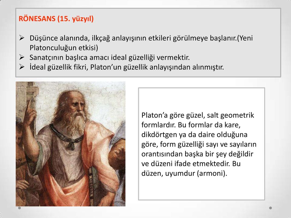 İdeal güzellik fikri, Platon un güzellik anlayışından alınmıştır. Platon a göre güzel, salt geometrik formlardır.