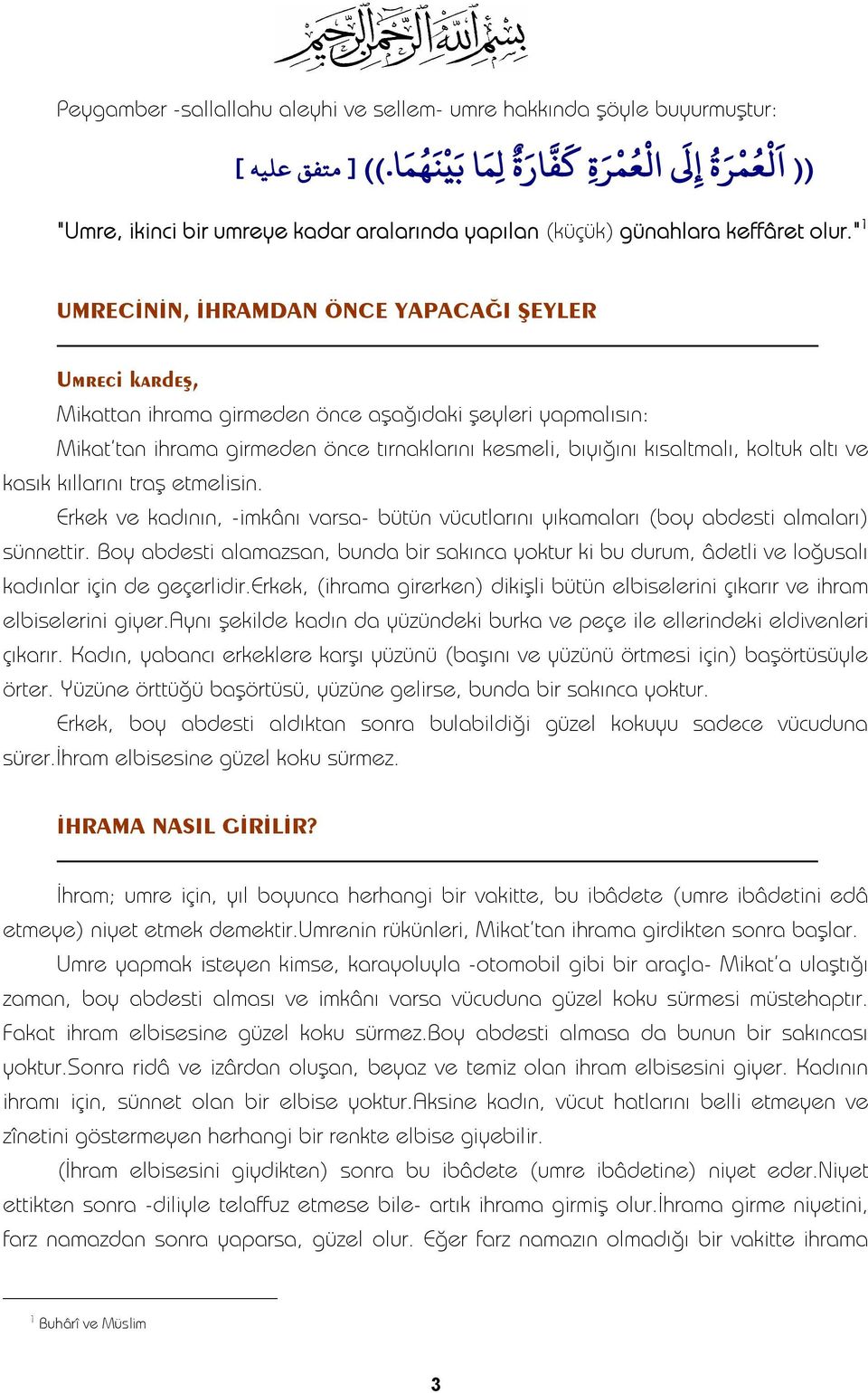 " 1 UMRECİNİN, İHRAMDAN ÖNCE YAPACAĞI ŞEYLER Umreci kardeş, Mikattan ihrama girmeden önce aşağıdaki şeyleri yapmalısın: Mikat'tan ihrama girmeden önce tırnaklarını kesmeli, bıyığını kısaltmalı,