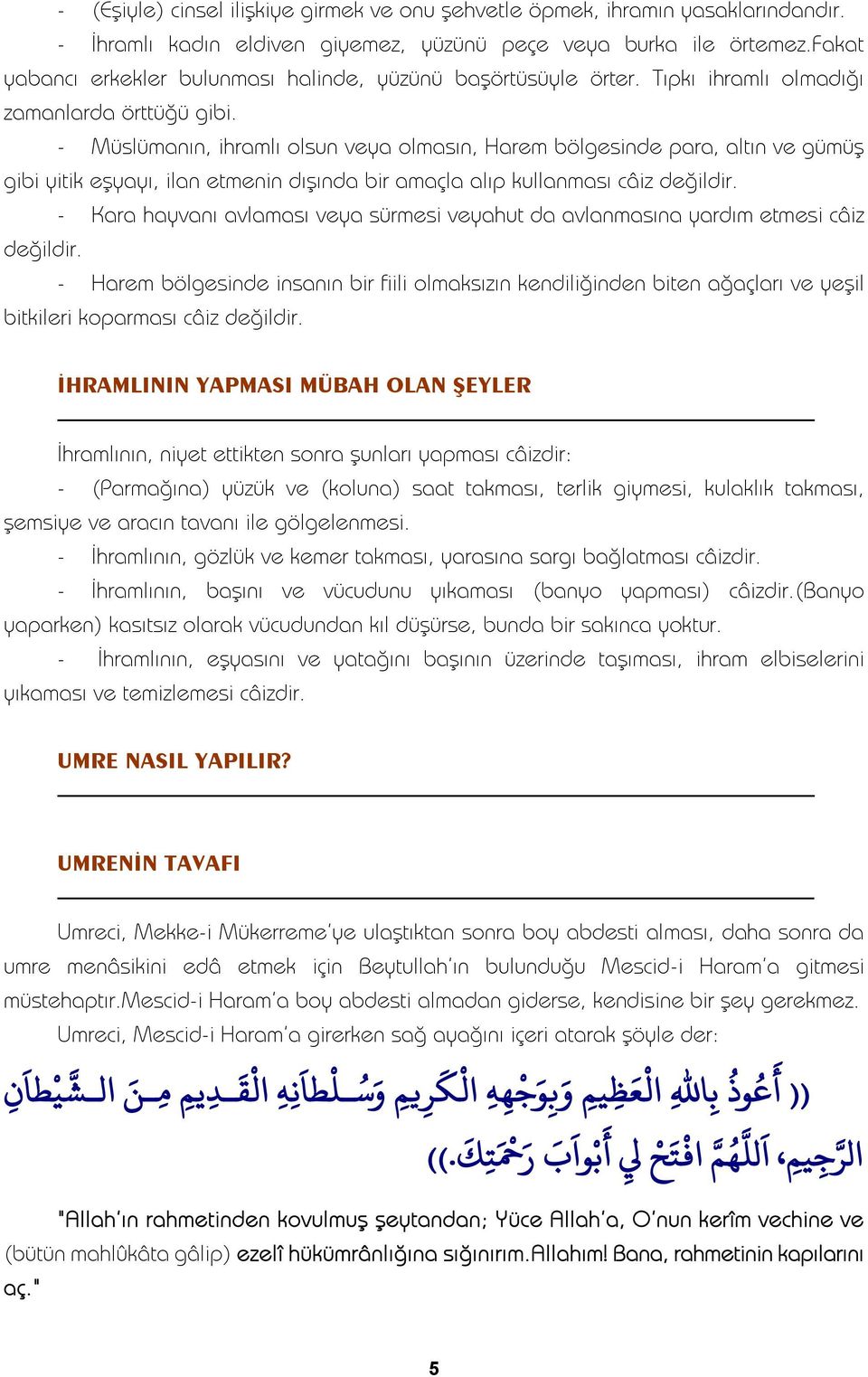 - Müslümanın, ihramlı olsun veya olmasın, Harem bölgesinde para, altın ve gümüş gibi yitik eşyayı, ilan etmenin dışında bir amaçla alıp kullanması câiz değildir.