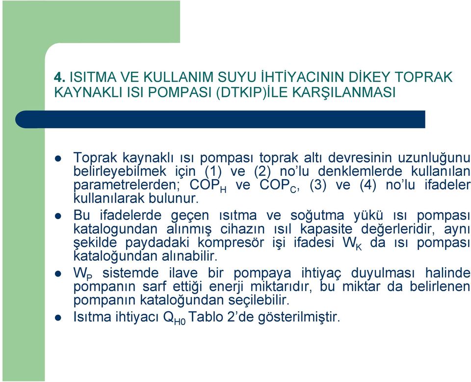 Bu ifadelerde geçen ısıtma ve soğutma yükü ısı pompası katalogundan alınmış cihazın ısıl kapasite değerleridir, aynı şekilde paydadaki kompresör işi ifadesi W K da ısı pompası