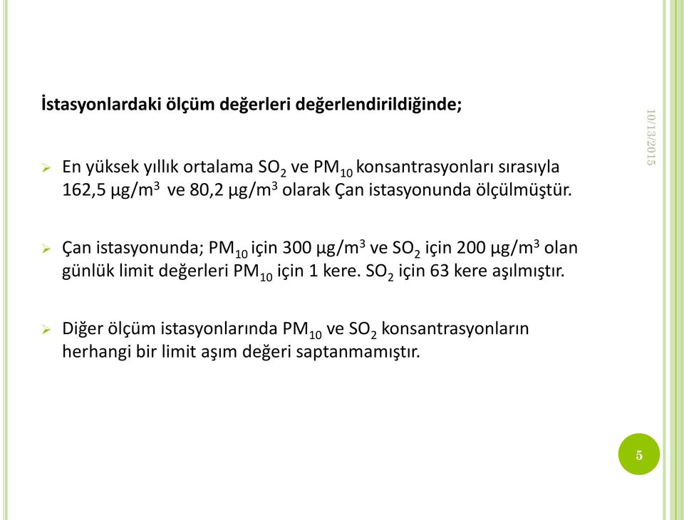 Çan istasyonunda; PM 10 için 300 µg/m 3 ve SO 2 için 200 µg/m 3 olan günlük limit değerleri PM 10 için 1 kere.