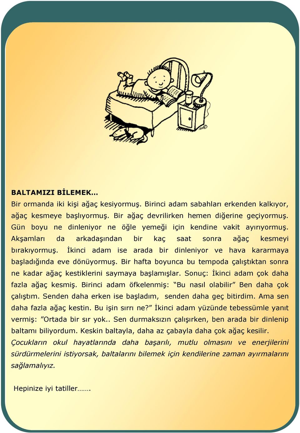 İkinci adam ise arada bir dinleniyor ve hava kararmaya başladığında eve dönüyormuş. Bir hafta boyunca bu tempoda çalıştıktan sonra ne kadar ağaç kestiklerini saymaya başlamışlar.