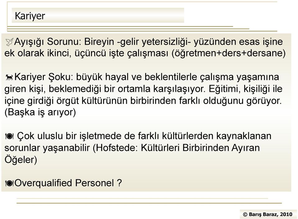 karşılaşıyor. Eğitimi, kişiliği ile içine girdiği örgüt kültürünün birbirinden farklı olduğunu görüyor.