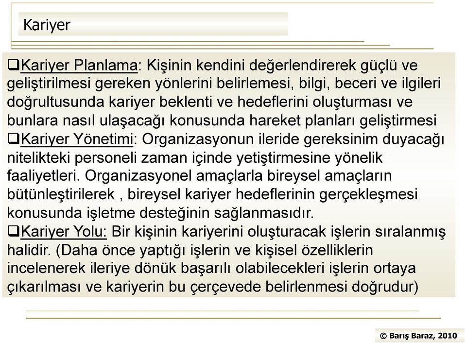 faaliyetleri. Organizasyonel amaçlarla bireysel amaçların bütünleştirilerek, bireysel kariyer hedeflerinin gerçekleşmesi konusunda işletme desteğinin sağlanmasıdır.