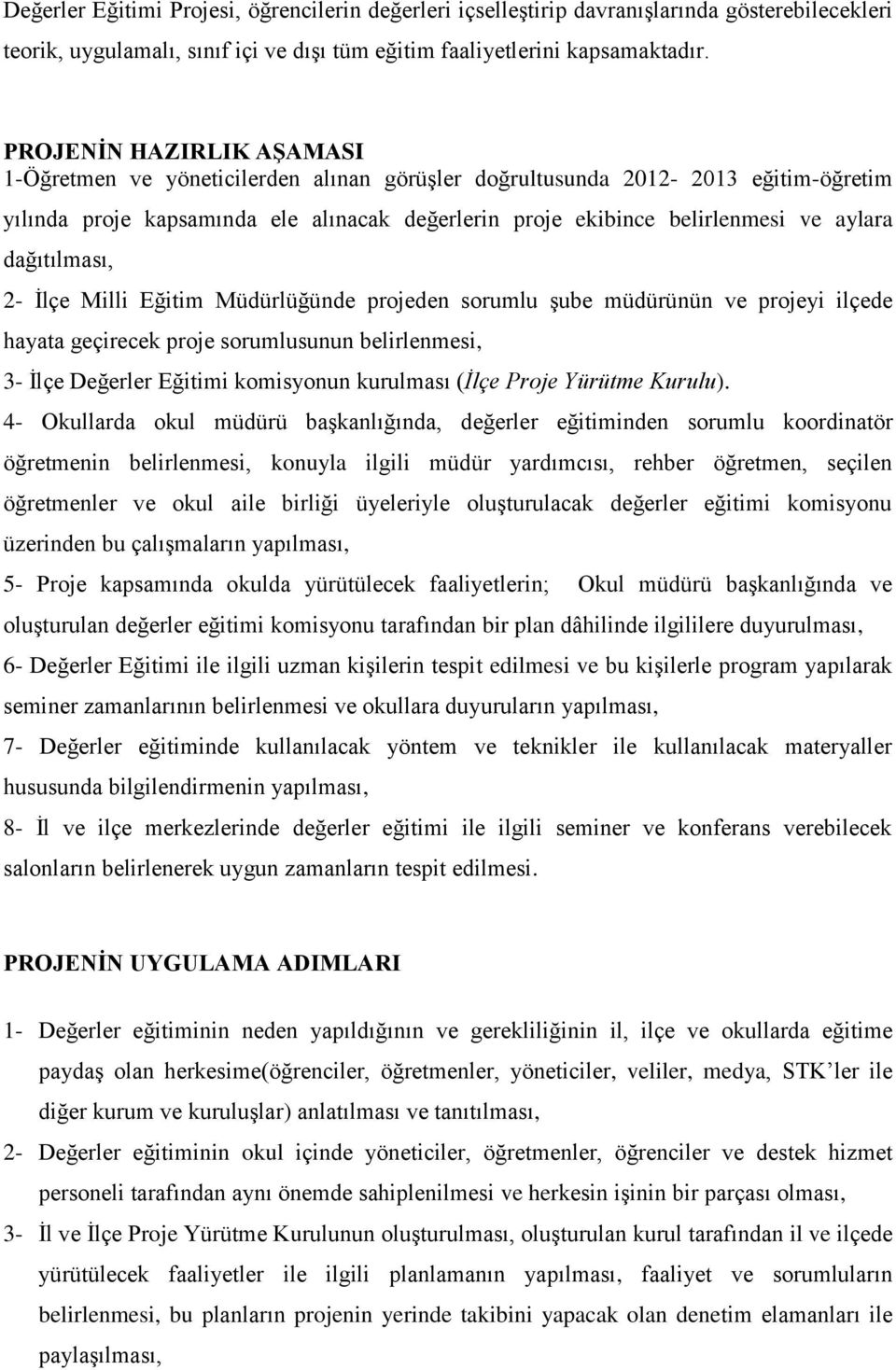 dağıtılması, 2- İlçe Milli Eğitim Müdürlüğünde projeden sorumlu şube müdürünün ve projeyi ilçede hayata geçirecek proje sorumlusunun belirlenmesi, 3- İlçe Değerler Eğitimi komisyonun kurulması (İlçe