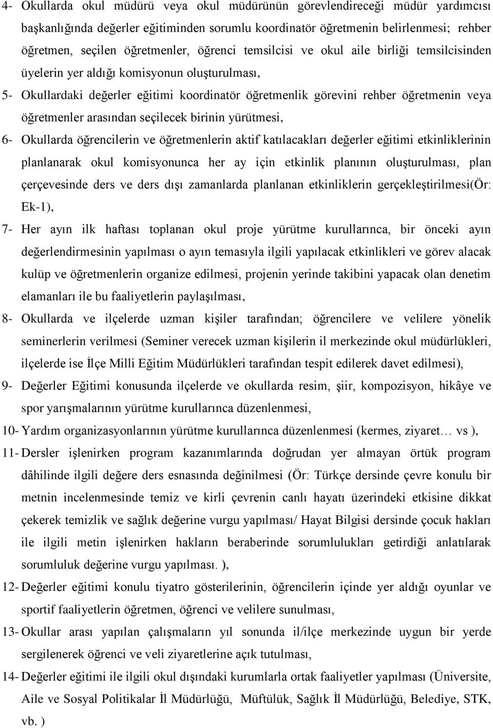 öğretmenler arasından seçilecek birinin yürütmesi, 6- Okullarda öğrencilerin ve öğretmenlerin aktif katılacakları değerler eğitimi etkinliklerinin planlanarak okul komisyonunca her ay için etkinlik