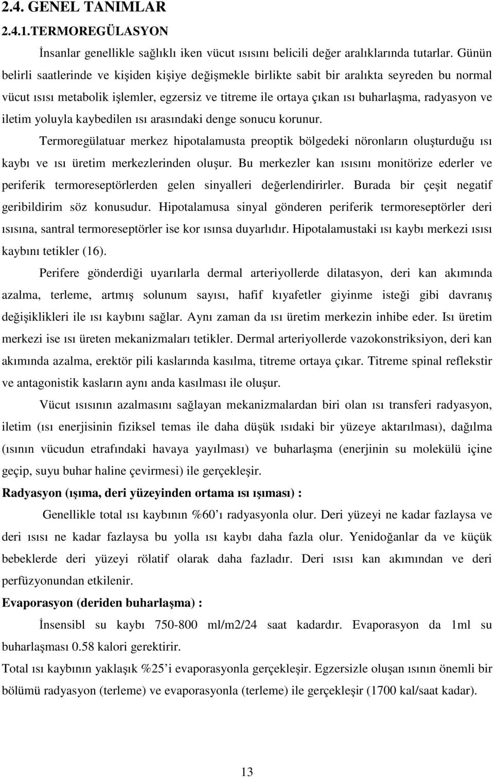 iletim yoluyla kaybedilen ısı arasındaki denge sonucu korunur. Termoregülatuar merkez hipotalamusta preoptik bölgedeki nöronların oluşturduğu ısı kaybı ve ısı üretim merkezlerinden oluşur.