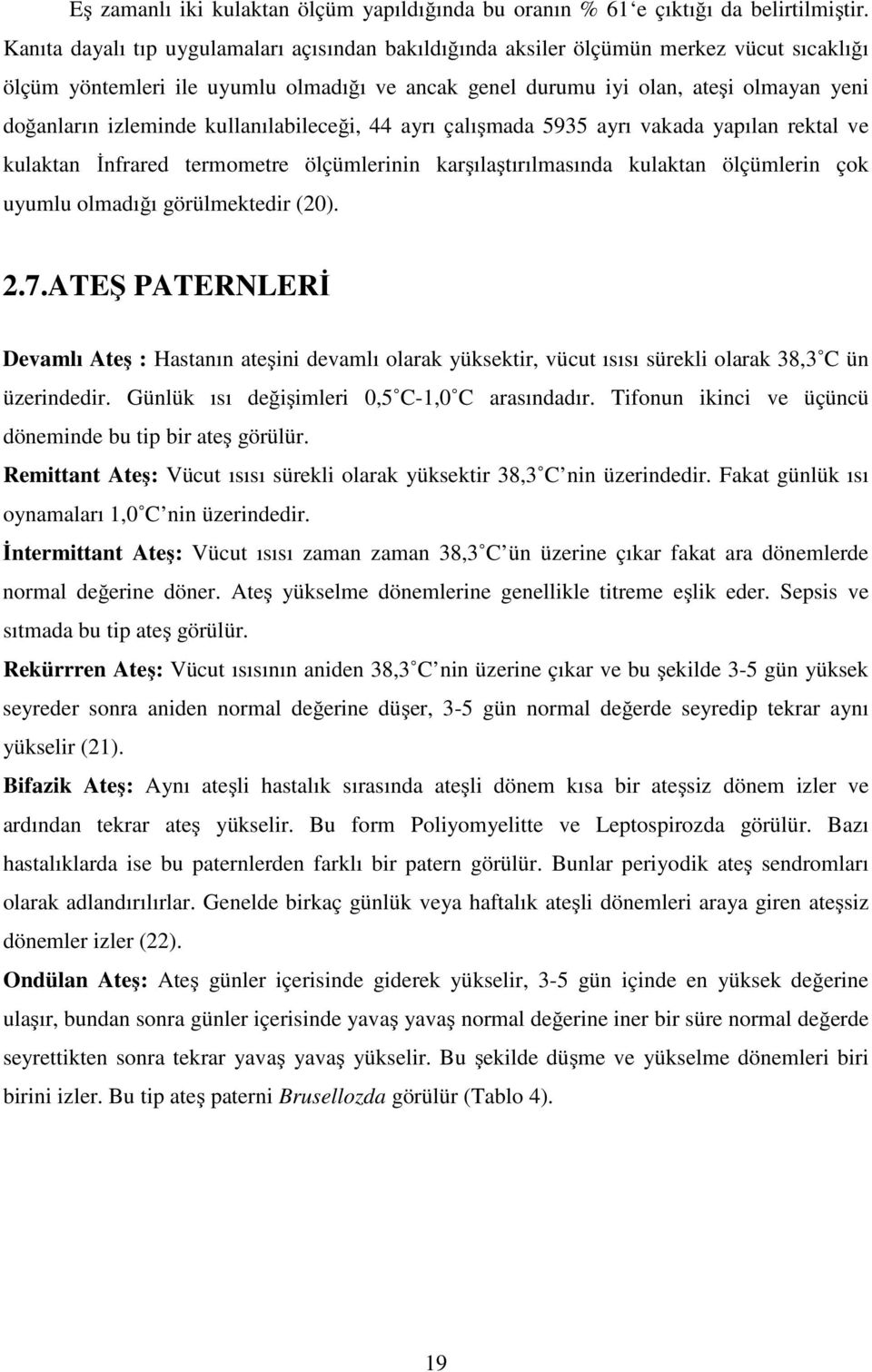 izleminde kullanılabileceği, 44 ayrı çalışmada 5935 ayrı vakada yapılan rektal ve kulaktan İnfrared termometre ölçümlerinin karşılaştırılmasında kulaktan ölçümlerin çok uyumlu olmadığı görülmektedir