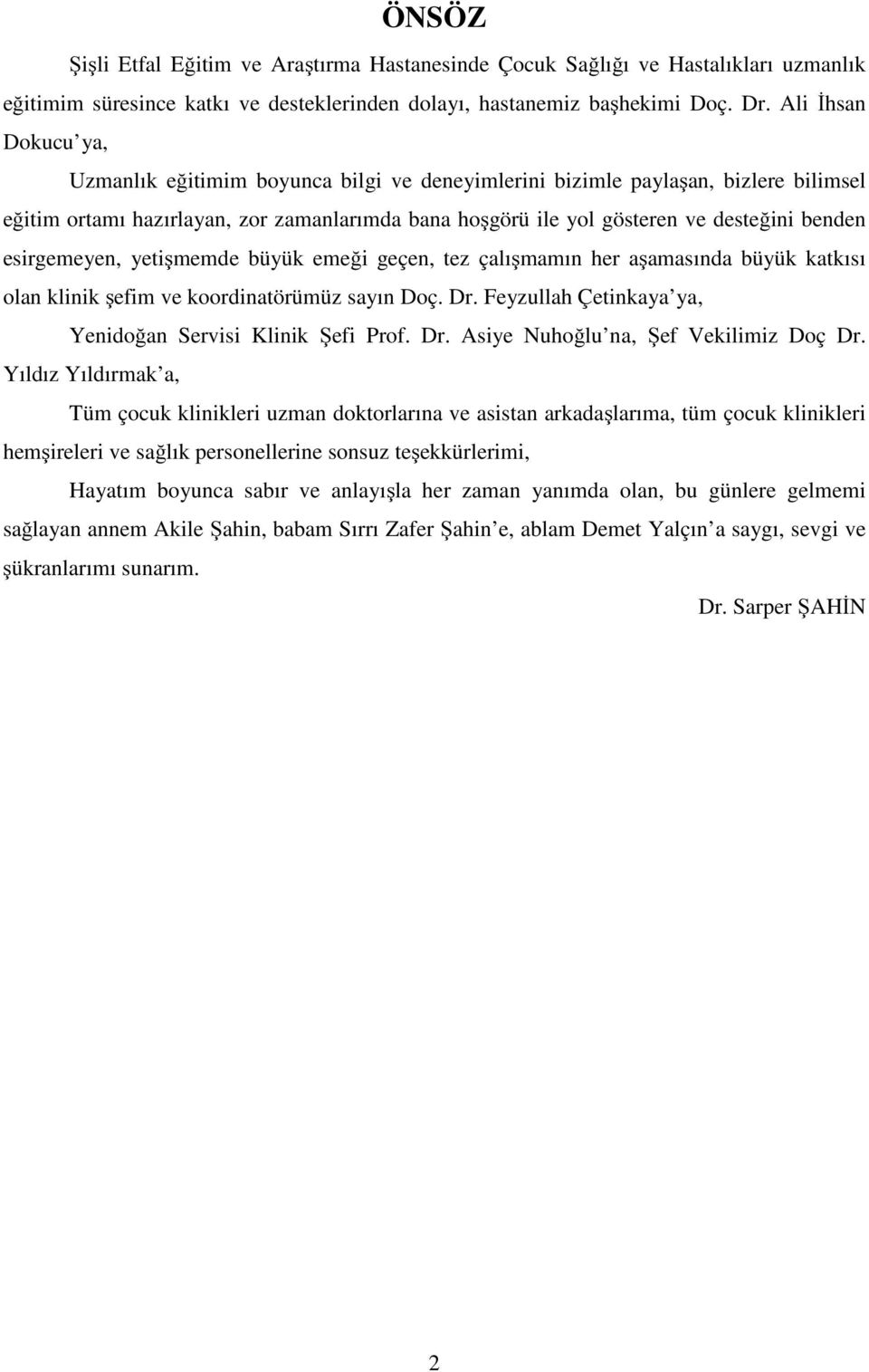 esirgemeyen, yetişmemde büyük emeği geçen, tez çalışmamın her aşamasında büyük katkısı olan klinik şefim ve koordinatörümüz sayın Doç. Dr. Feyzullah Çetinkaya ya, Yenidoğan Servisi Klinik Şefi Prof.