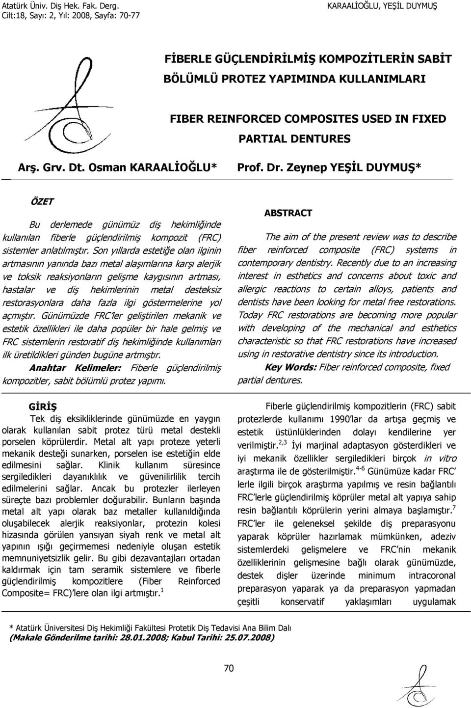 Son yıllarda estetiğe olan ilginin artmasının yanında bazı metal alaşımlarına karşı alerjik ve toksik reaksiyonların gelişme kaygısının artması, hastalar ve diş hekimlerinin metal desteksiz