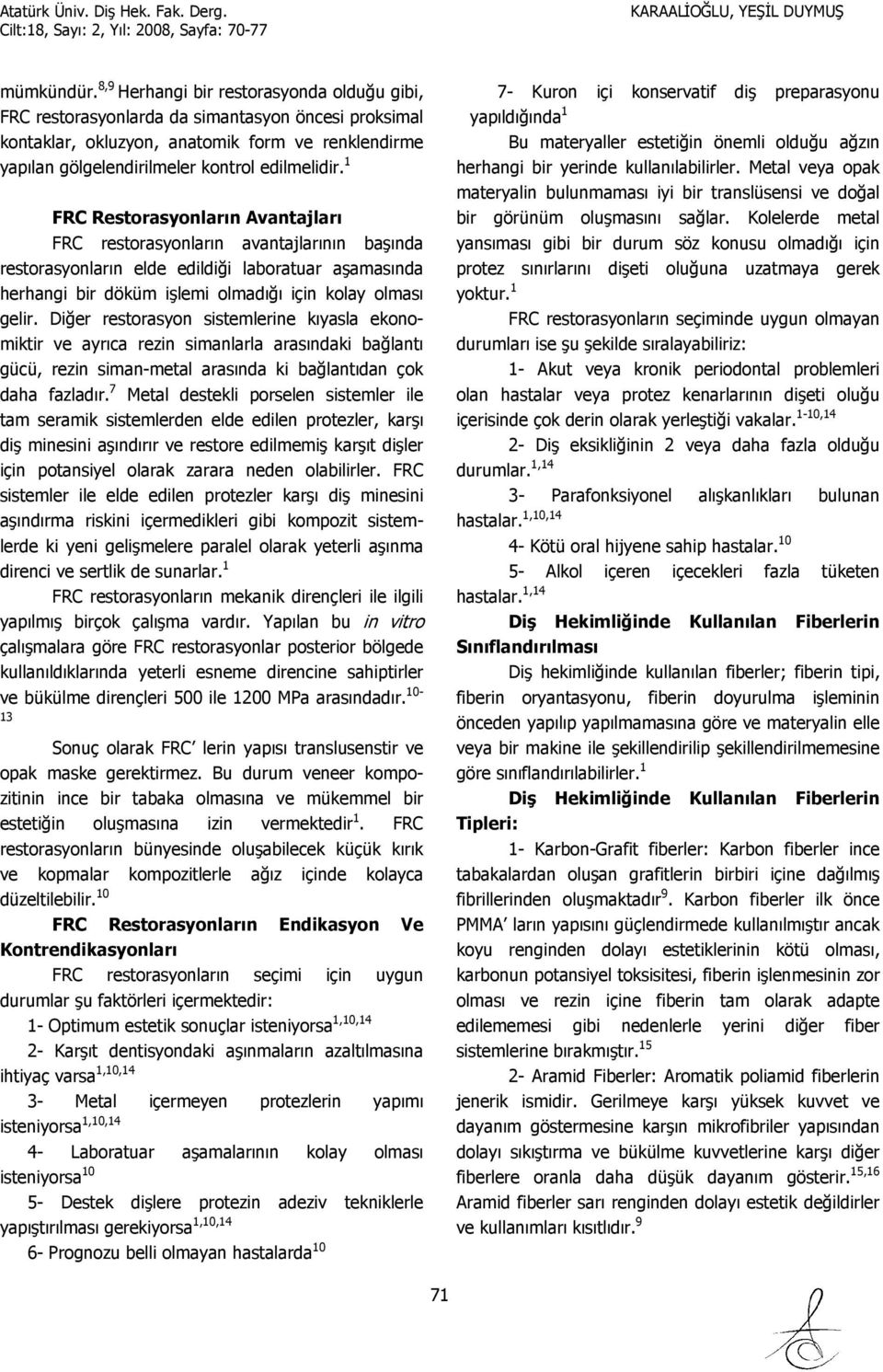 1 FRC Restorasyonların Avantajları FRC restorasyonların avantajlarının başında restorasyonların elde edildiği laboratuar aşamasında herhangi bir döküm işlemi olmadığı için kolay olması gelir.