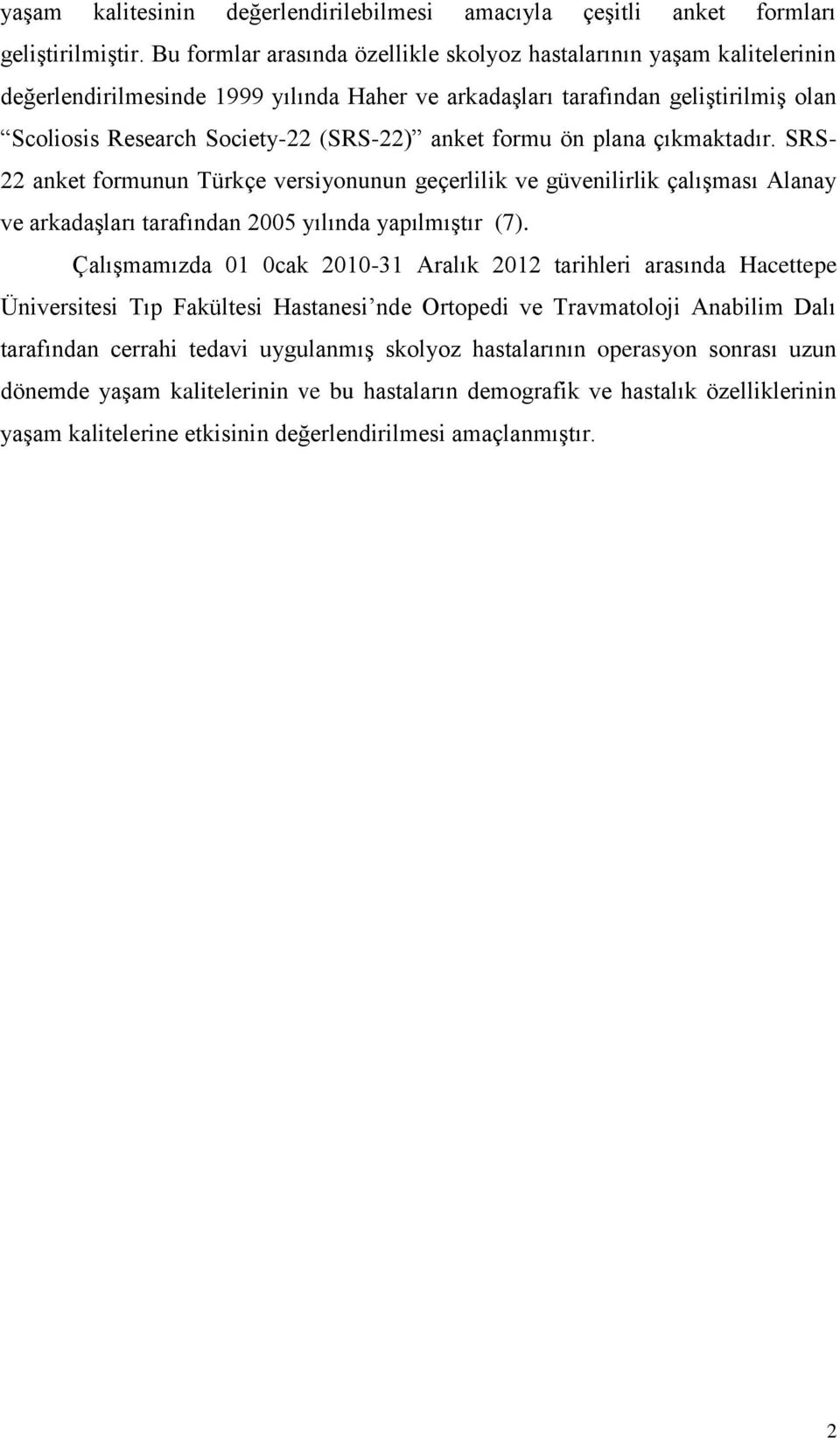 anket formu ön plana çıkmaktadır. SRS- 22 anket formunun Türkçe versiyonunun geçerlilik ve güvenilirlik çalışması Alanay ve arkadaşları tarafından 2005 yılında yapılmıştır (7).