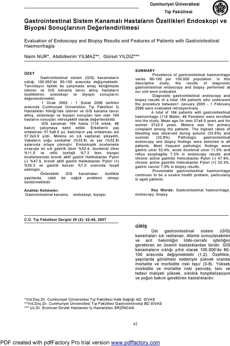 Tanımlayıcı tipteki bu çalışmada amaç kliniğimizde izlenen ve GIS kanama tanısı almış hastaların özelliklerini, endoskopi ve biyopsi sonuçlarını değerlendirmektir.