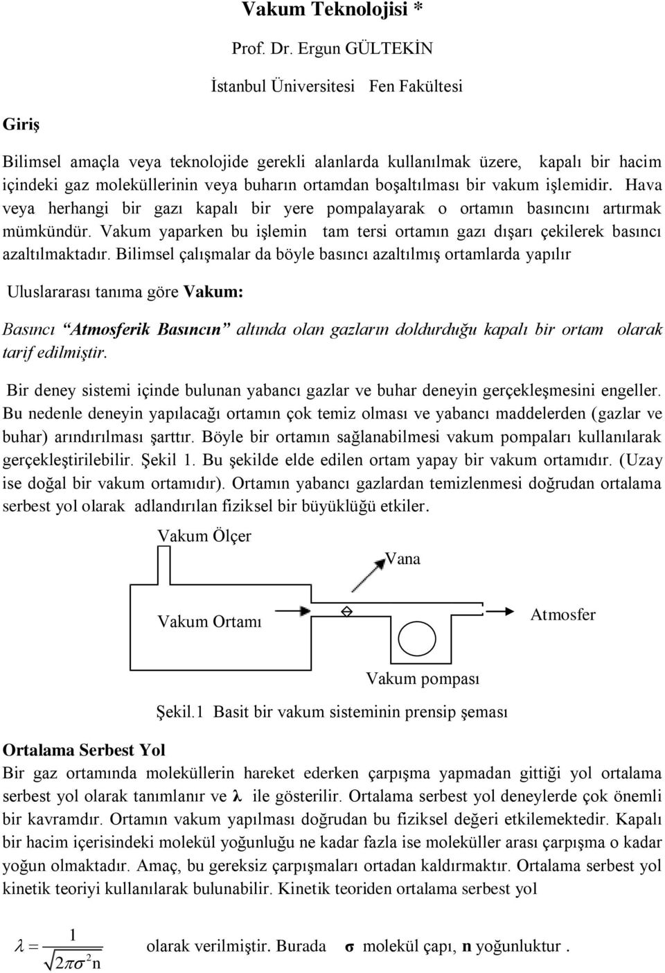 boşaltılması bir vakum işlemidir. Hava veya herhangi bir gazı kapalı bir yere pompalayarak o ortamın basıncını artırmak mümkündür.