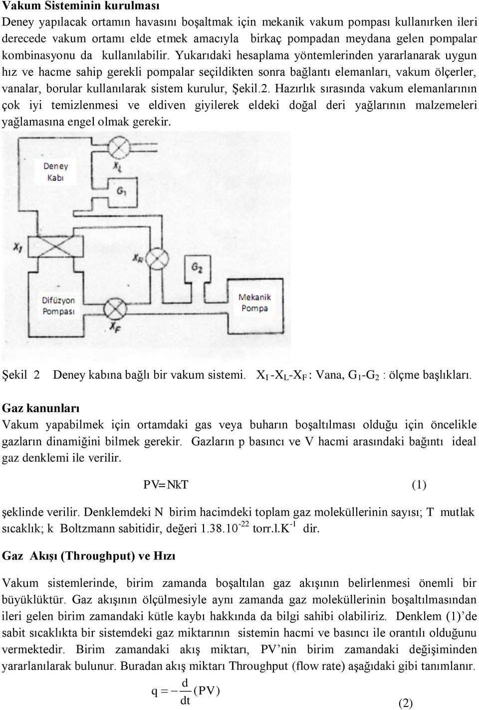 Yukarıdaki hesaplama yöntemlerinden yararlanarak uygun hız ve hacme sahip gerekli pompalar seçildikten sonra bağlantı elemanları, vakum ölçerler, vanalar, borular kullanılarak sistem kurulur, Şekil.2.