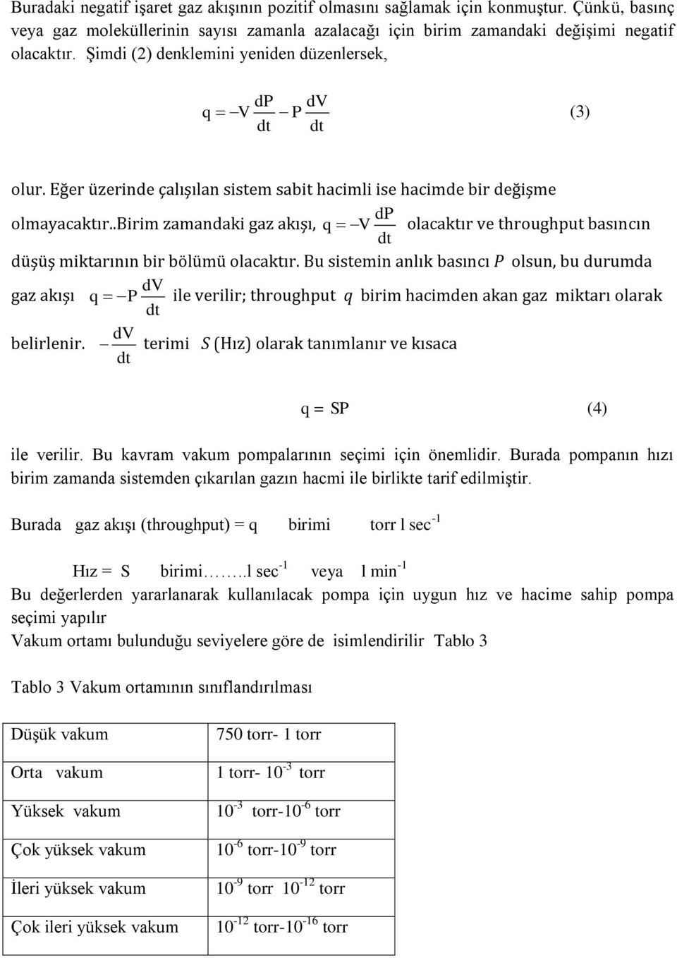 .birim zamandaki gaz akışı, q V olacaktır ve throughput basıncın düşüş miktarının bir bölümü olacaktır.