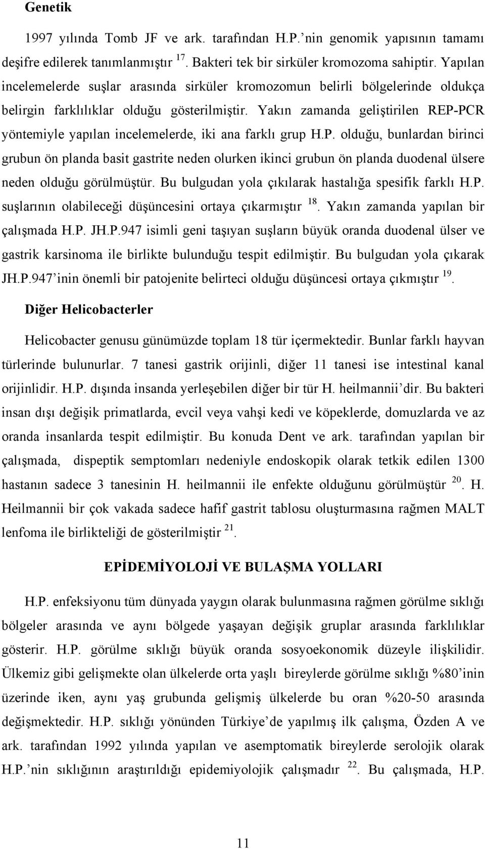 Yakın zamanda geliştirilen REP-PCR yöntemiyle yapılan incelemelerde, iki ana farklı grup H.P. olduğu, bunlardan birinci grubun ön planda basit gastrite neden olurken ikinci grubun ön planda duodenal ülsere neden olduğu görülmüştür.