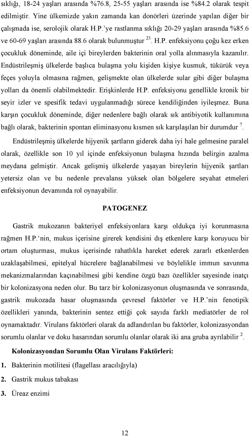 6 olarak bulunmuştur 23. H.P. enfeksiyonu çoğu kez erken çocukluk döneminde, aile içi bireylerden bakterinin oral yolla alınmasıyla kazanılır.