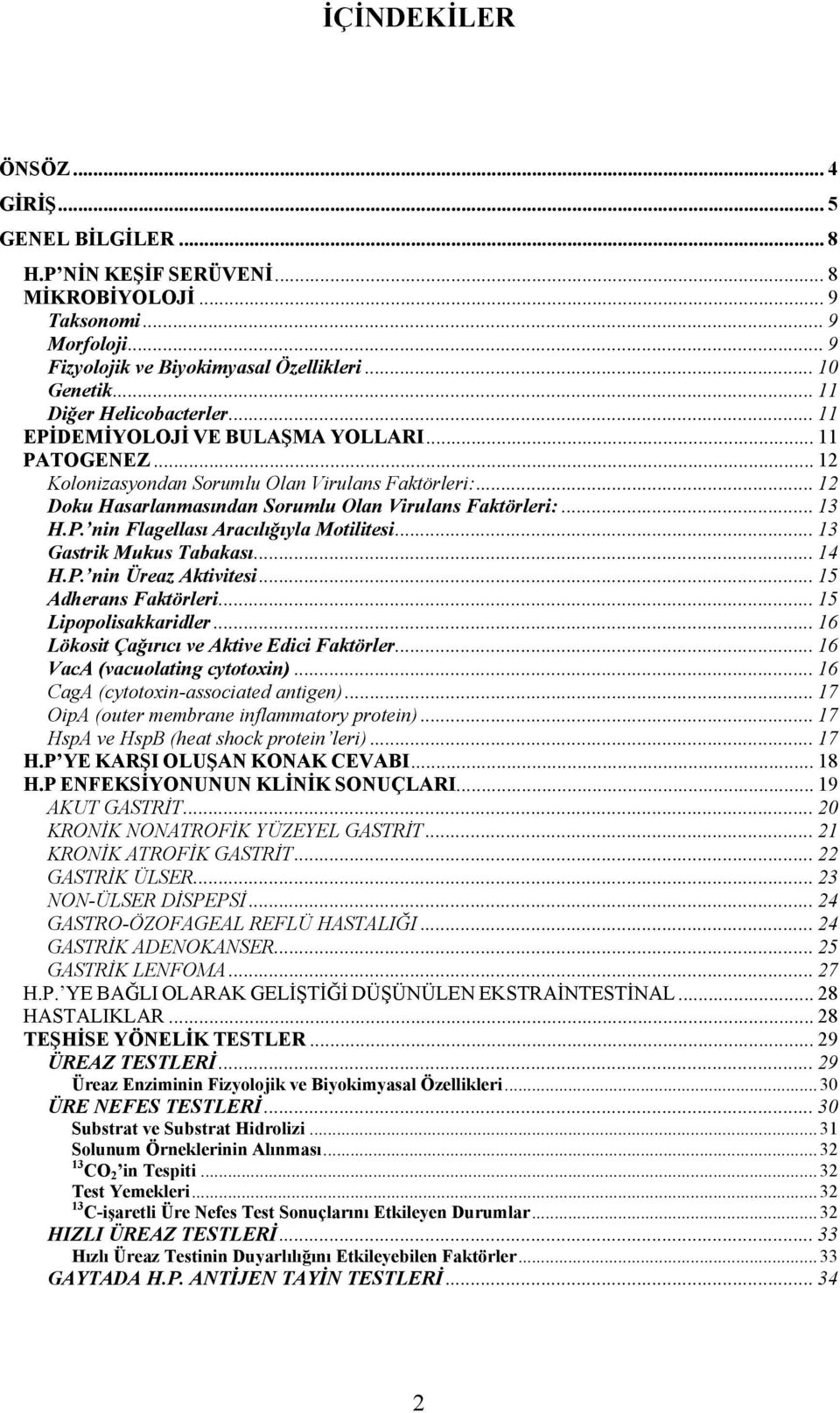 .. 13 H.P. nin Flagellası Aracılığıyla Motilitesi... 13 Gastrik Mukus Tabakası... 14 H.P. nin Üreaz Aktivitesi... 15 Adherans Faktörleri... 15 Lipopolisakkaridler.