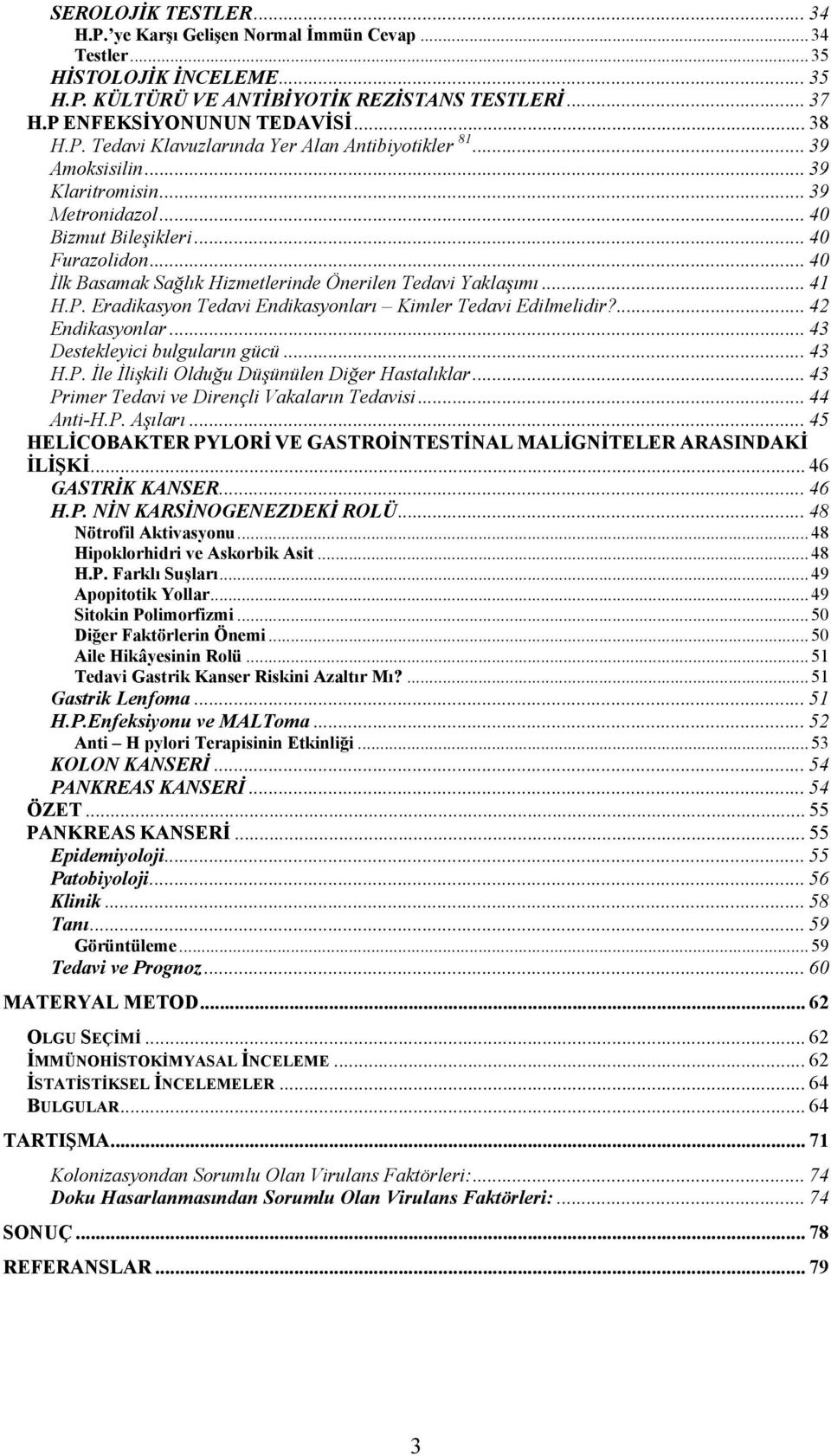 .. 40 İlk Basamak Sağlık Hizmetlerinde Önerilen Tedavi Yaklaşımı... 41 H.P. Eradikasyon Tedavi Endikasyonları Kimler Tedavi Edilmelidir?... 42 Endikasyonlar... 43 Destekleyici bulguların gücü... 43 H.