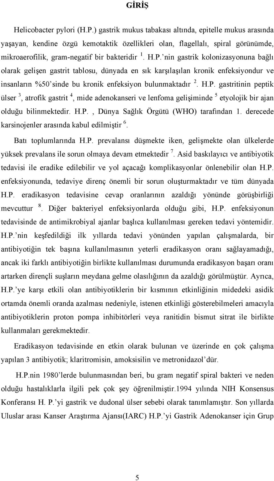 nin gastrik kolonizasyonuna bağlı olarak gelişen gastrit tablosu, dünyada en sık karşılaşılan kronik enfeksiyondur ve insanların %50 sinde bu kronik enfeksiyon bulunmaktadır 2. H.P.