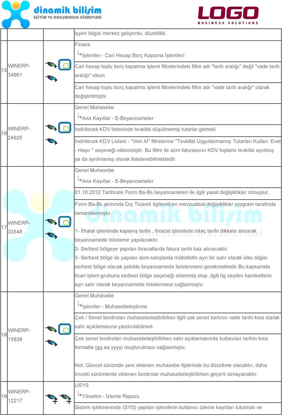 kapatma işlemi filtrelerindeki filtre adı "vade tarih aralığı" olarak değiştirilmiştir. Ana Kayıtlar - E-Beyannameler 16 WINERP- 24925 İndirilecek KDV listesinde tevkifat düşülmemiş tutarlar gelmeli.