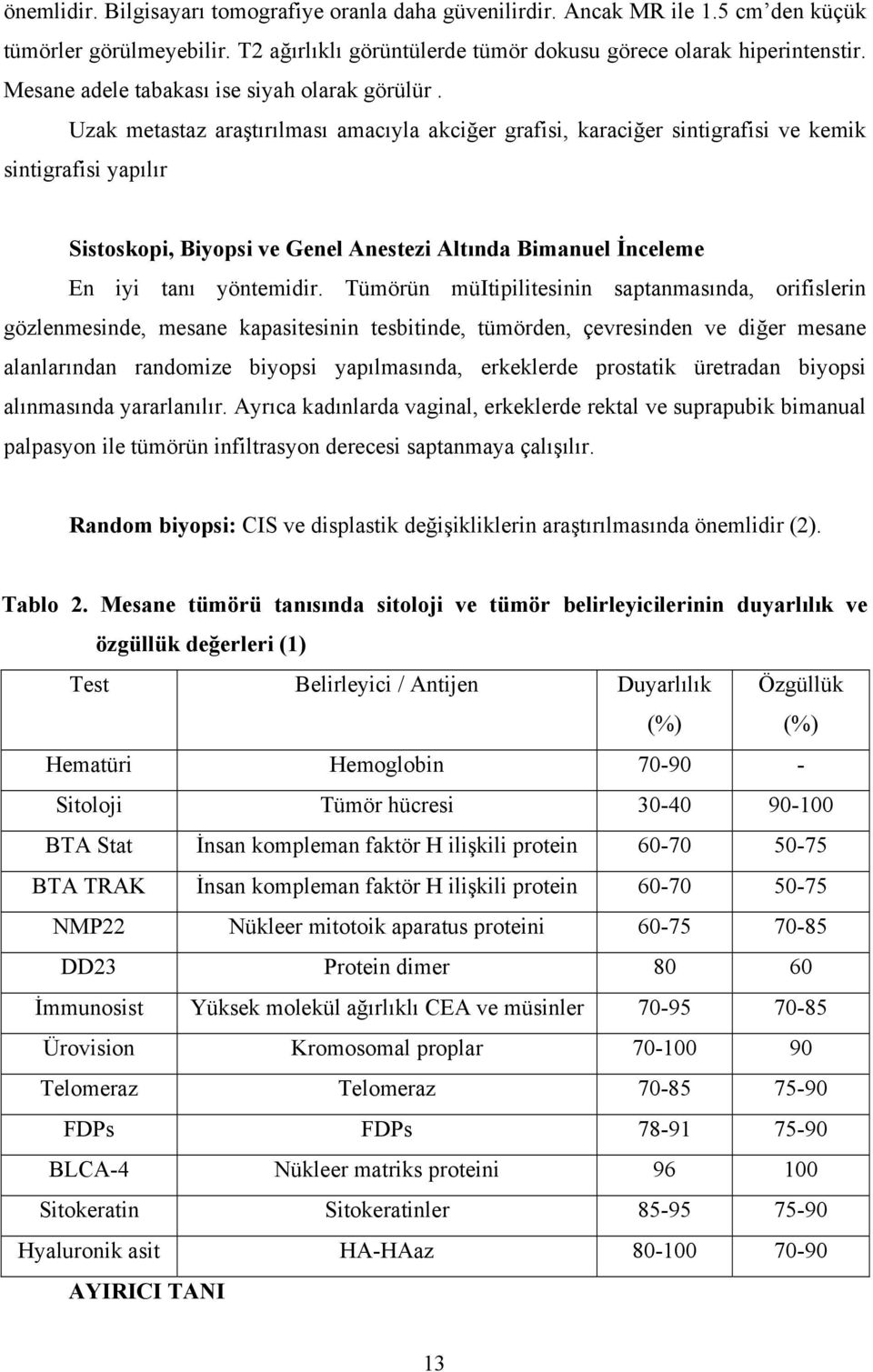 Uzak metastaz araştırılması amacıyla akciğer grafisi, karaciğer sintigrafisi ve kemik sintigrafisi yapılır Sistoskopi, Biyopsi ve Genel Anestezi Altında Bimanuel İnceleme En iyi tanı yöntemidir.