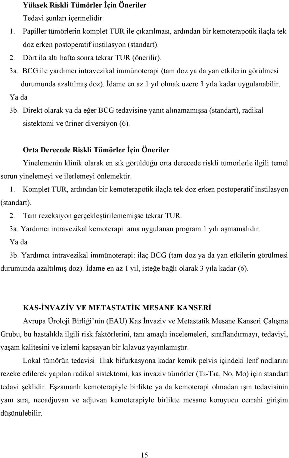 BCG ile yardımcı intravezikal immünoterapi (tam doz ya da yan etkilerin görülmesi durumunda azaltılmış doz). İdame en az 1 yıl olmak üzere 3 yıla kadar uygulanabilir. Ya da 3b.