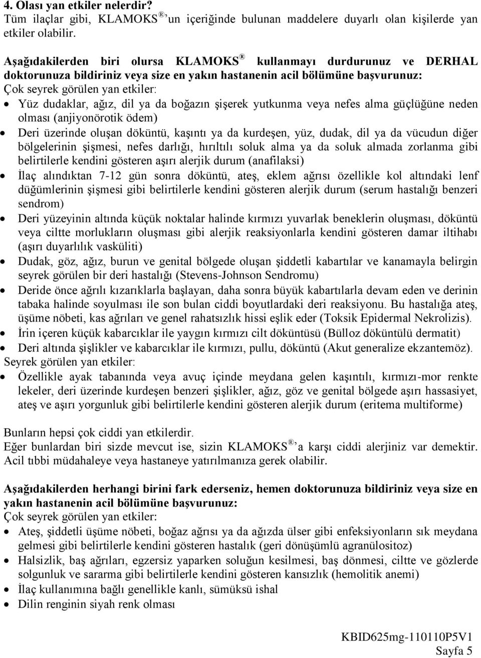 dil ya da boğazın şişerek yutkunma veya nefes alma güçlüğüne neden olması (anjiyonörotik ödem) Deri üzerinde oluşan döküntü, kaşıntı ya da kurdeşen, yüz, dudak, dil ya da vücudun diğer bölgelerinin