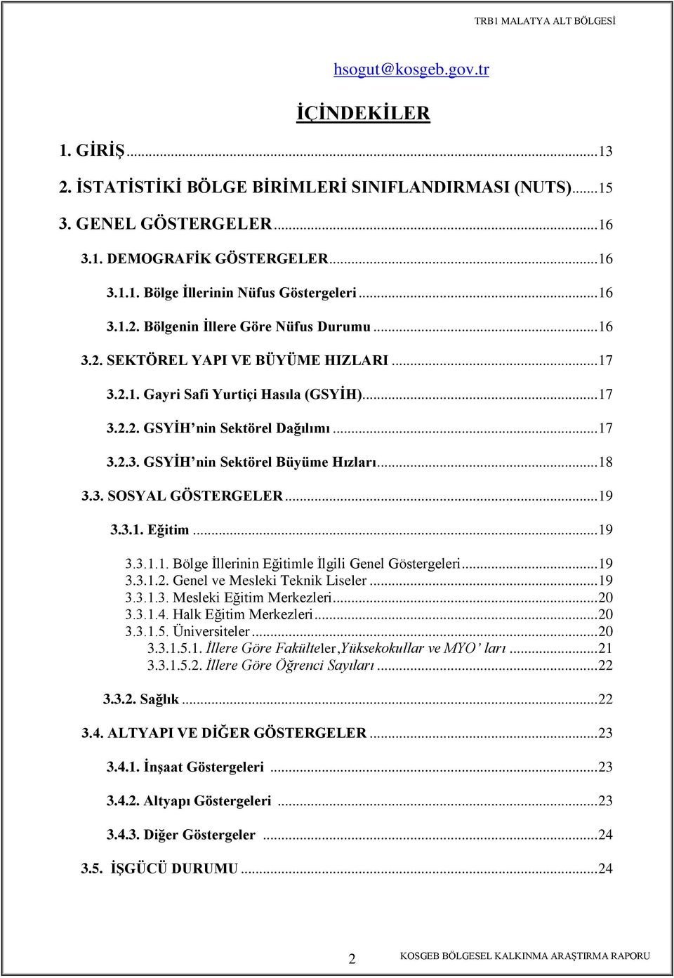 .. 18 3.3. SOSYAL GÖSTERGELER... 19 3.3.1. Eğitim... 19 3.3.1.1. Bölge Ġllerinin Eğitimle Ġlgili Genel Göstergeleri... 19 3.3.1.2. Genel ve Mesleki Teknik Liseler... 19 3.3.1.3. Mesleki Eğitim Merkezleri.