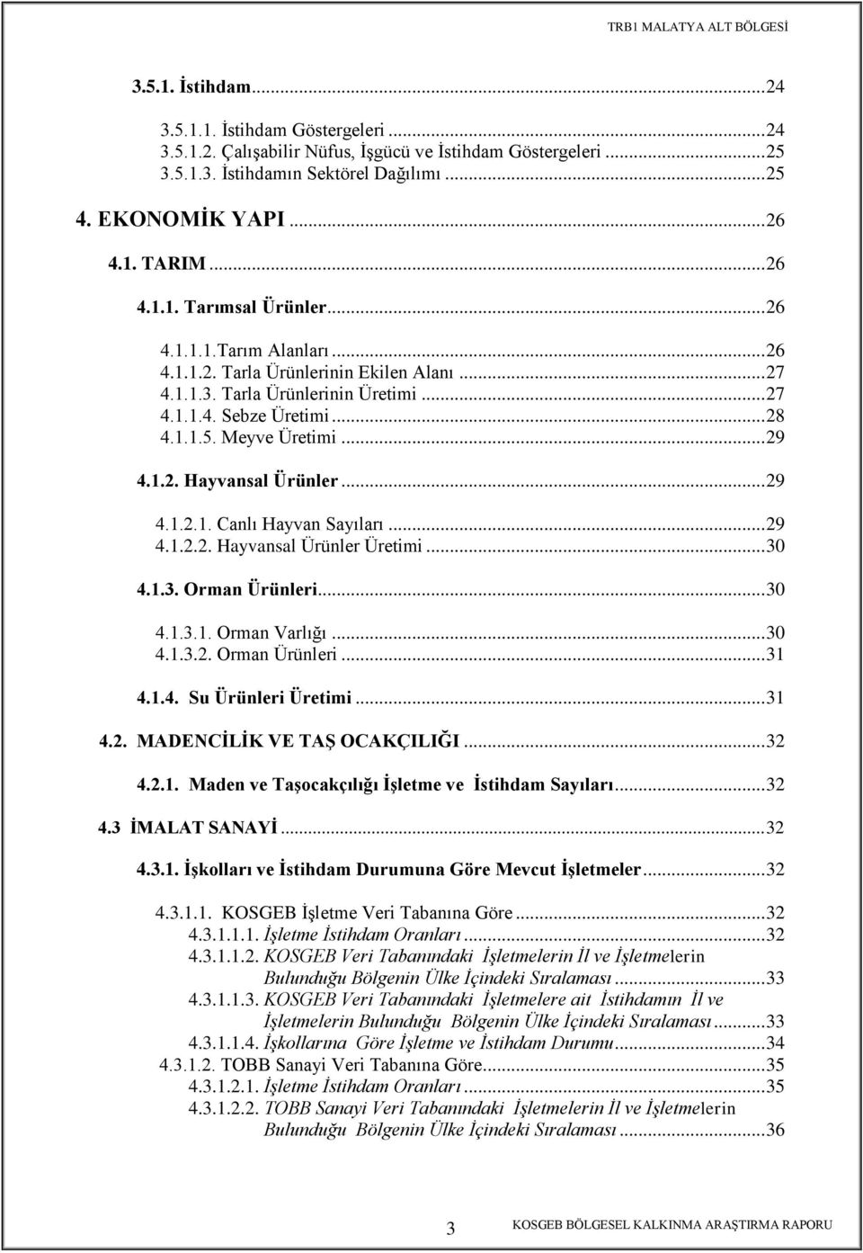 Meyve Üretimi... 29 4.1.2. Hayvansal Ürünler... 29 4.1.2.1. Canlı Hayvan Sayıları... 29 4.1.2.2. Hayvansal Ürünler Üretimi... 30 4.1.3. Orman Ürünleri... 30 4.1.3.1. Orman Varlığı... 30 4.1.3.2. Orman Ürünleri... 31 4.