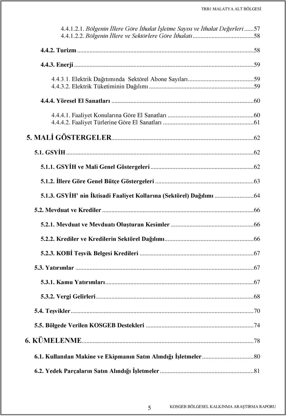 MALĠ GÖSTERGELER... 62 5.1. GSYĠH... 62 5.1.1. GSYĠH ve Mali Genel Göstergeleri... 62 5.1.2. Ġllere Göre Genel Bütçe Göstergeleri... 63 5.1.3. GSYĠH nin Ġktisadi Faaliyet Kollarına (Sektörel) Dağılımı.