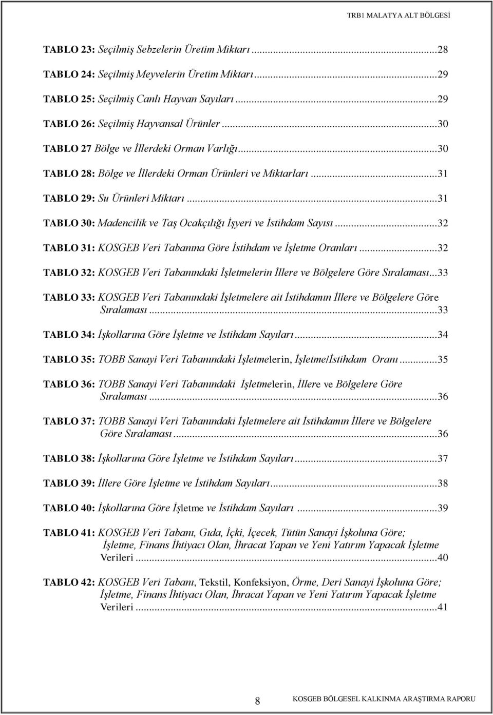 .. 31 TABLO 30: Madencilik ve TaĢ Ocakçılığı ĠĢyeri ve Ġstihdam Sayısı... 32 TABLO 31: KOSGEB Veri Tabanına Göre Ġstihdam ve ĠĢletme Oranları.