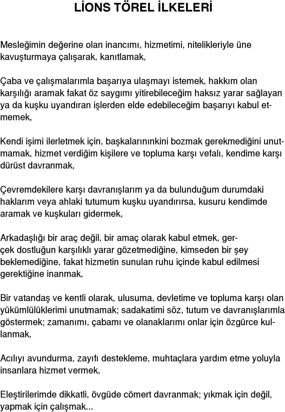 gerekmediğini unutmamak, hizmet verdiğim kişilere ve topluma karşı vefalı, kendime karşı dürüst davranmak, Çevremdekilere karşı davranışlarım ya da bulunduğum durumdaki haklarım veya ahlaki tutumum