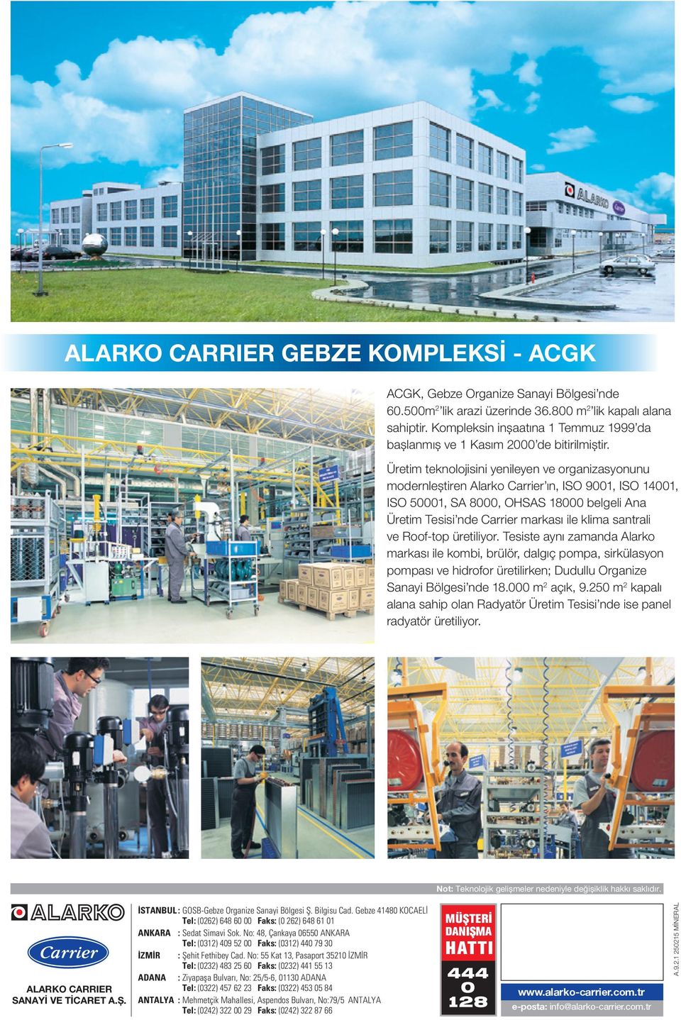 Üretim teknolojisini yenileyen ve organizasyonunu modernleştiren Alarko Carrier ın, ISO 9001, ISO 14001, ISO 50001, SA 8000, OHSAS 18000 belgeli Ana Üretim Tesisi nde Carrier markası ile klima