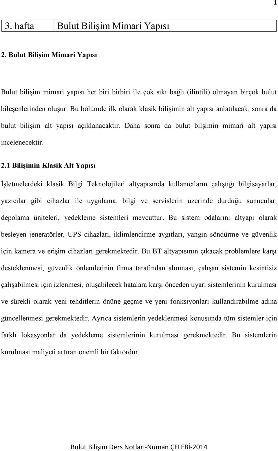 1 Bilişimin Klasik Alt Yapısı İşletmelerdeki klasik Bilgi Teknolojileri altyapısında kullanıcıların çalıştığı bilgisayarlar, yazıcılar gibi cihazlar ile uygulama, bilgi ve servislerin üzerinde