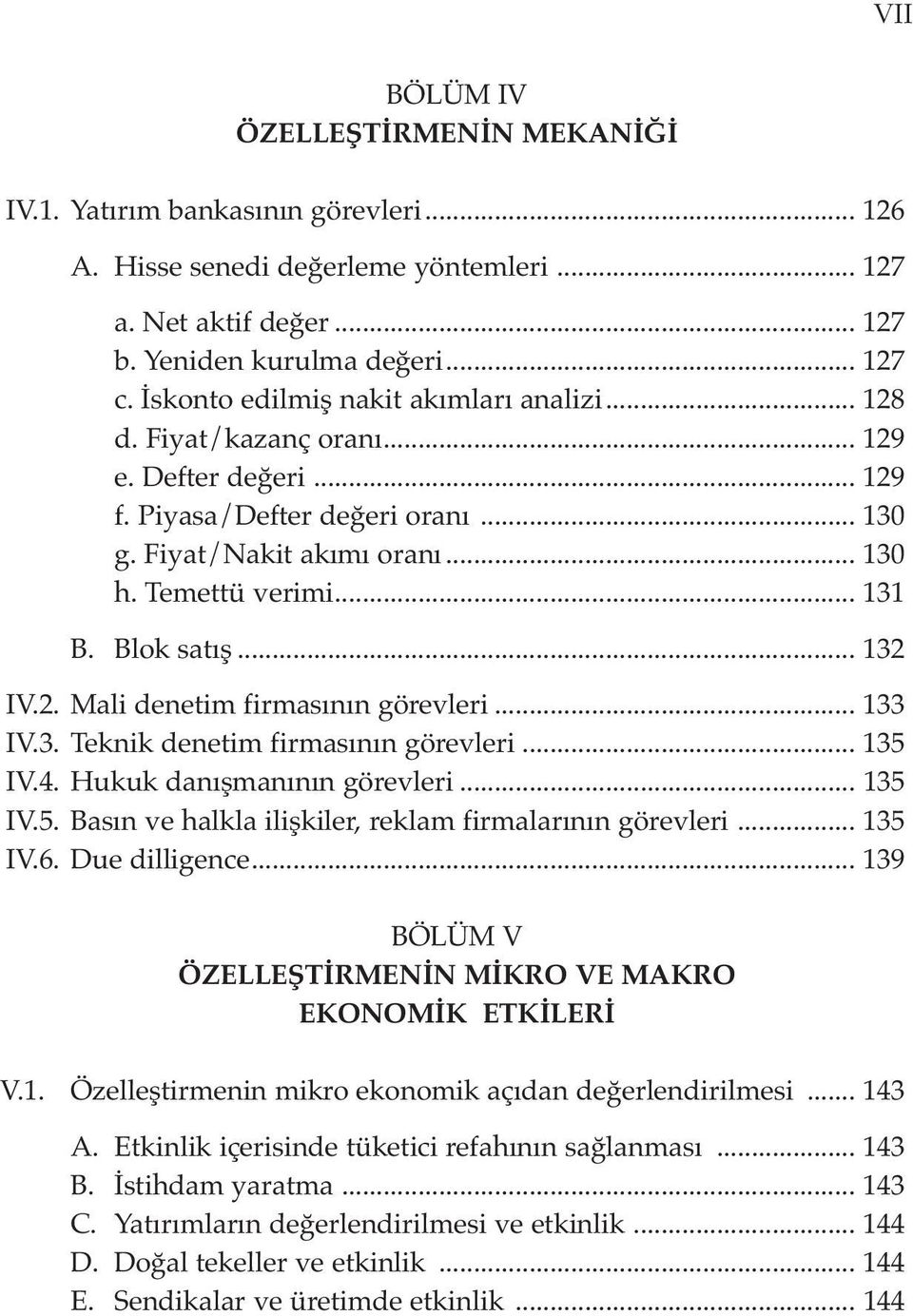 Blok satış... 132 IV.2. Mali denetim firmasının görevleri... 133 IV.3. Teknik denetim firmasının görevleri... 135 IV.4. Hukuk danışmanının görevleri... 135 IV.5. Basın ve halkla ilişkiler, reklam firmalarının görevleri.