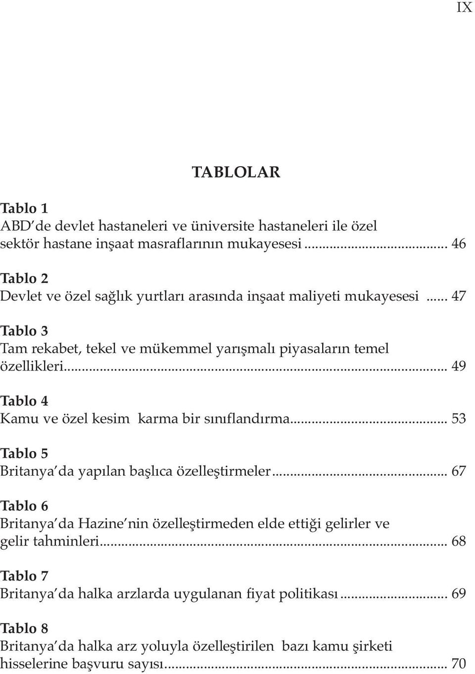 .. 49 Tablo 4 Kamu ve özel kesim karma bir sınıflandırma... 53 Tablo 5 Britanya da yapılan başlıca özelleştirmeler.