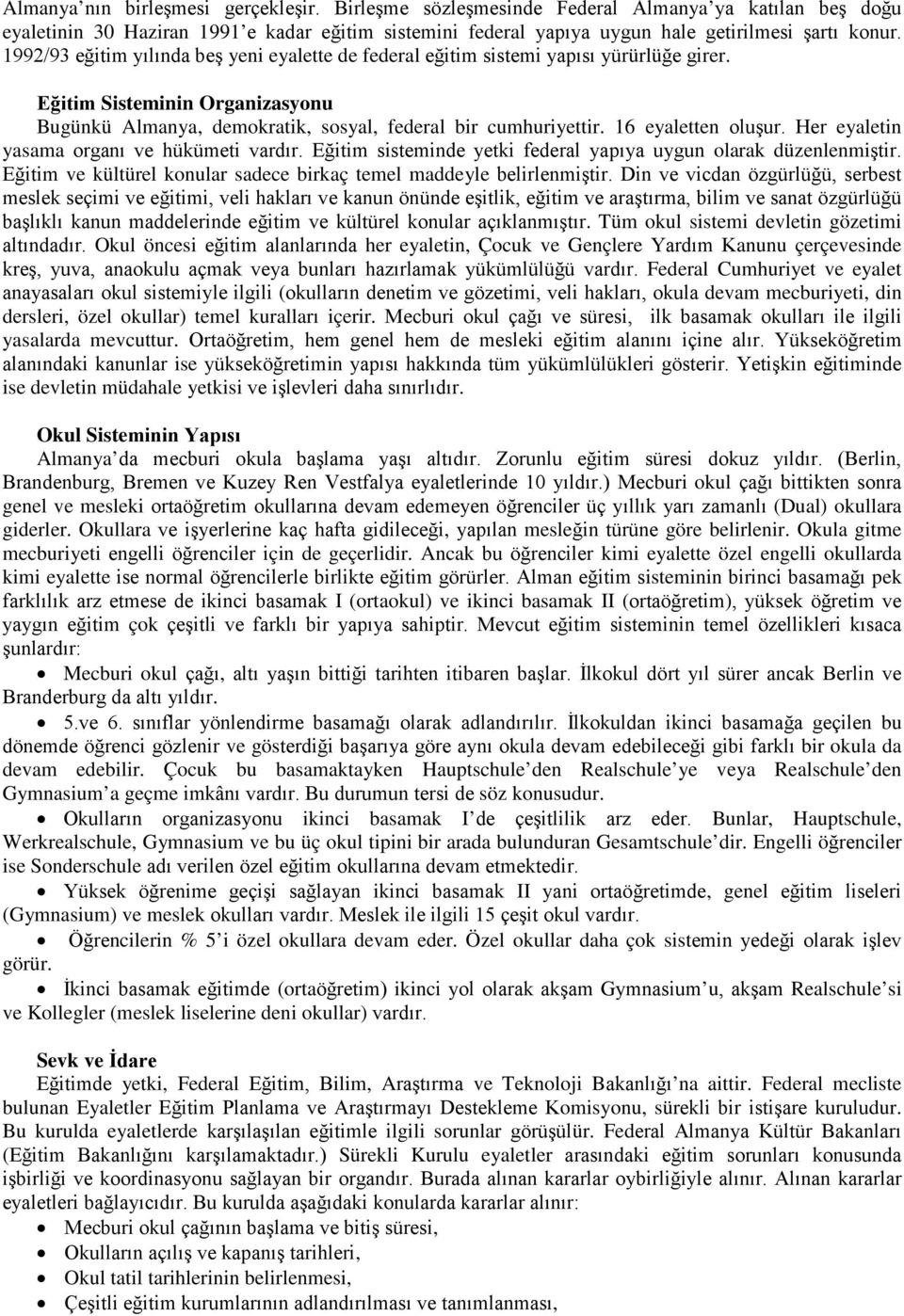 16 eyaletten oluşur. Her eyaletin yasama organı ve hükümeti vardır. Eğitim sisteminde yetki federal yapıya uygun olarak düzenlenmiştir.