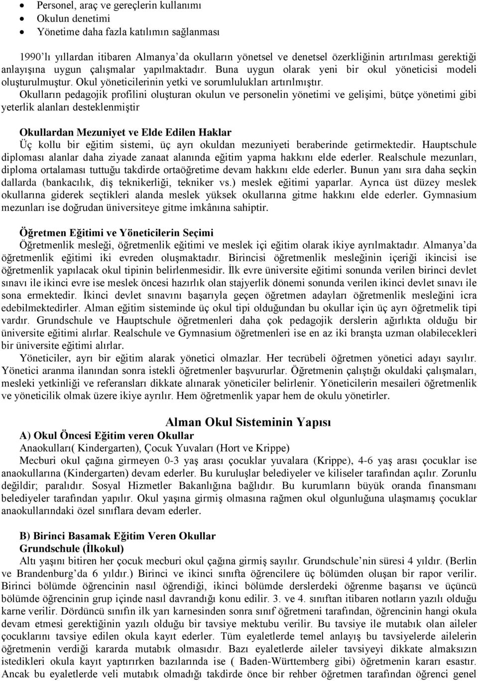 Okulların pedagojik profilini oluşturan okulun ve personelin yönetimi ve gelişimi, bütçe yönetimi gibi yeterlik alanları desteklenmiştir Okullardan Mezuniyet ve Elde Edilen Haklar Üç kollu bir eğitim