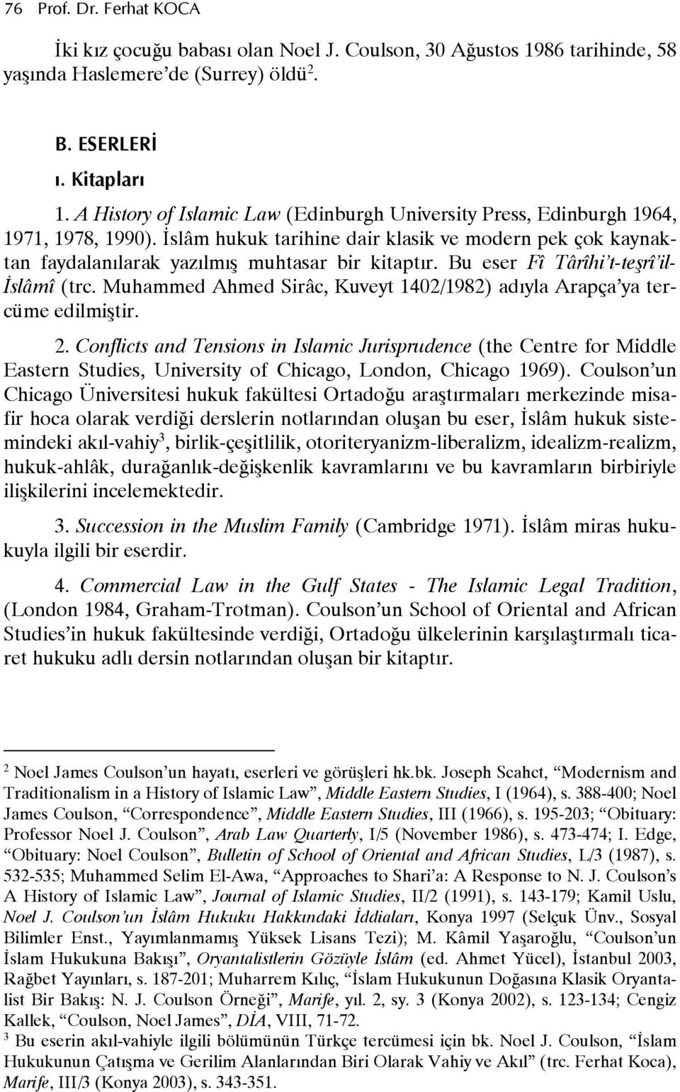 Bu eser Fî Târîhi t-te+rî il- -slâmî (trc. Muhammed Ahmed Sirâc, Kuveyt 1402/1982) adyla Arapça ya tercüme edilmirtir. 2.