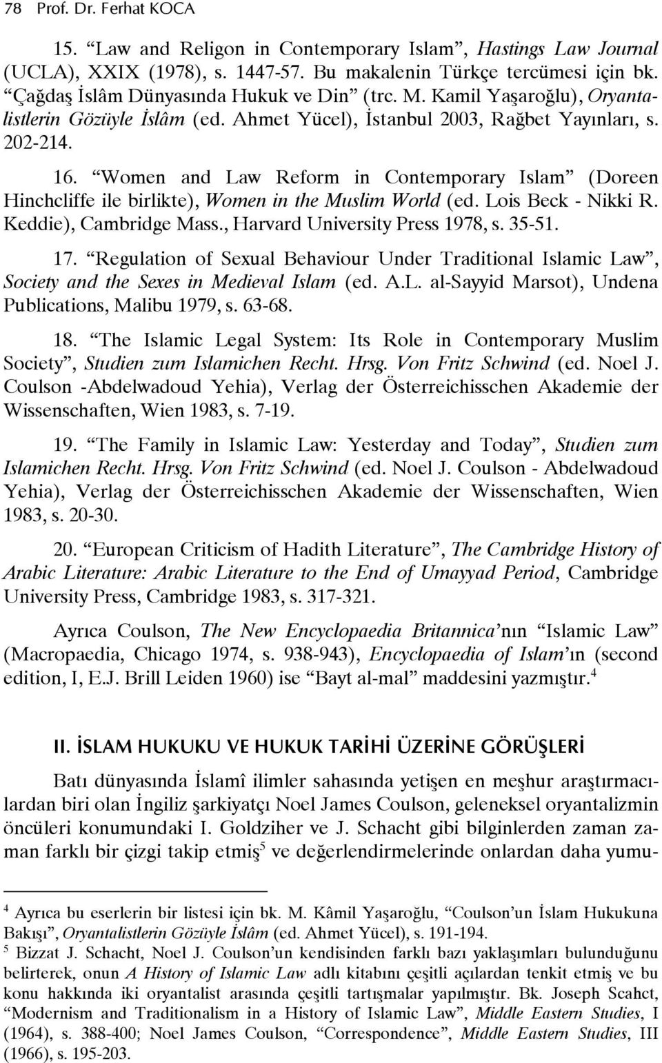 Women and Law Reform in Contemporary Islam (Doreen Hinchcliffe ile birlikte), Women in the Muslim World (ed. Lois Beck - Nikki R. Keddie), Cambridge Mass., Harvard University Press 1978, s. 35-51. 17.