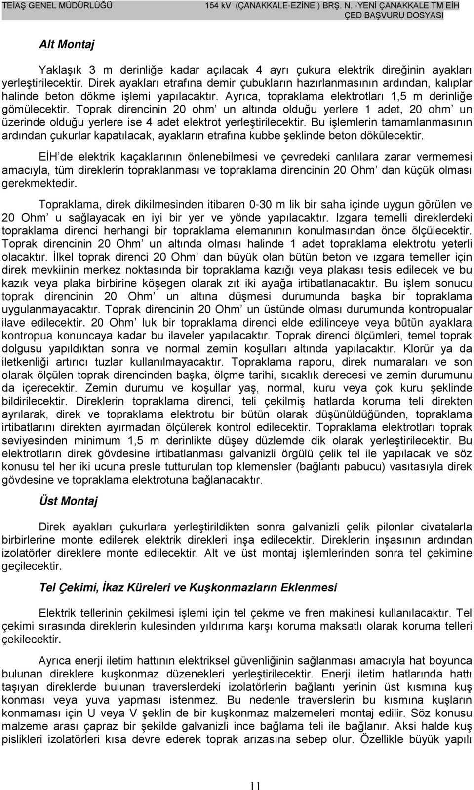 Toprak direncinin 20 ohm un altında olduğu yerlere 1 adet, 20 ohm un üzerinde olduğu yerlere ise 4 adet elektrot yerleştirilecektir.