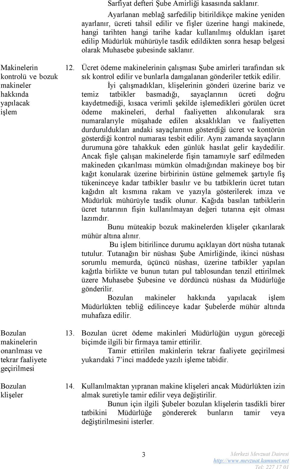 Müdürlük mühürüyle tasdik edildikten sonra hesap belgesi olarak Muhasebe şubesinde saklanır.