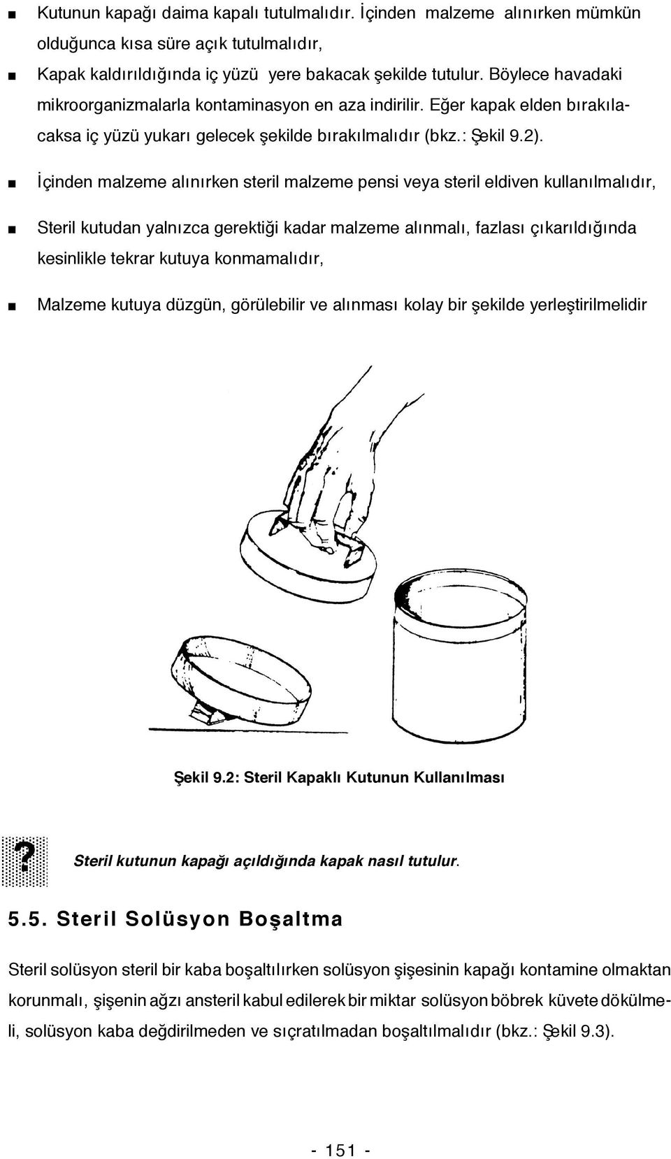 İçinden malzeme alınırken steril malzeme pensi veya steril eldiven kullanılmalıdır, Steril kutudan yalnızca gerektiği kadar malzeme alınmalı, fazlası çıkarıldığında kesinlikle tekrar kutuya